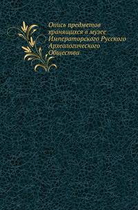Опись предметов хранящихся в музее Императорского Русского Археологического Общества.