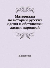 Материалы по истории русских одежд и обстановки жизни народной.