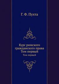 Курс римского гражданского права. Том первый