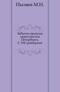 Забытое прошлое окрестностей Петербурга. С 104 гравюрами.