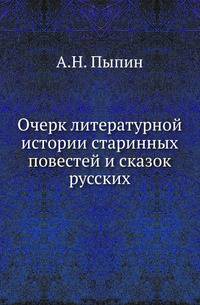 Очерк литературной истории старинных повестей и сказок русских.