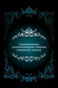 Сравнительные этимологические таблицы славянских языков.