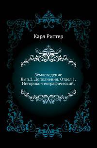 Землеведение Азии. География стран Азии, находящихся в непосредственных сношениях с Россией. Восточный или Китайский Туркестан. Вып.2. Дополнения. Отдел 1. Историко-географический.