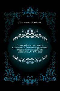 Палеографические снимки с греческих и славянских рукописей Московской Синодальной библиотеки, VI-XVII века.