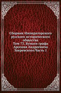 Сборник Императорского русского исторического общества. Том 73. Бумаги графа Арсения Андреевича Закревского.Часть 1
