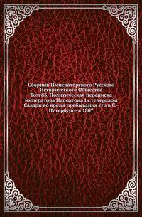Сборник Императорского Русского Исторического Общества Исследования об инородцах Казанской губернии. 1856. Вып.083. Политическая переписка императора Наполеона I с генералом Савари во время пребывания его в С.-Петербурге в 1807. Акты Тильзитс…