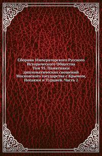 Сборник Императорского Русского Исторического Общества Исследования об инородцах Казанской губернии. 1856. Вып.095. Памятники дипломатических сношений Московского государства с Крымом, Ногаями и Турцией. Ч.2. (годы с 1508 по 1521)
