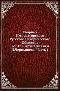 Сборник Императорского Русского Исторического Общества Исследования об инородцах Казанской губернии. 1856. Вып.121. Архив князя А.И.Чернышева. Т.1