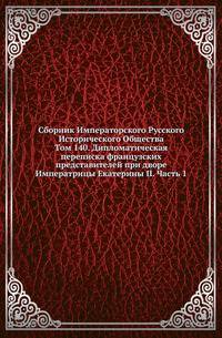 Сборник Императорского Русского Исторического Общества Исследования об инородцах Казанской губернии. 1856. Вып.140. Дипломатическая переписка французских представителей при дворе Императрицы Екатерины II. Ч.1. (годы с 1762 по 1765)