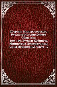 Сборник Императорского Русского Исторического Общества Исследования об инородцах Казанской губернии. 1856. Вып.146. Бумаги Кабинета Министров Императрицы Анны Иоанновны. Ч.12. (год 1740)