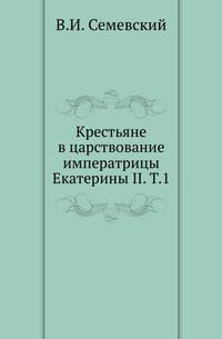 Крестьяне в царствование императрицы Екатерины II. Том 1