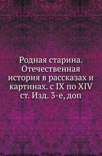 Родная старина. Отечественная история в рассказах и картинах. с IX по XIV ст. Изд. 3-е, доп.