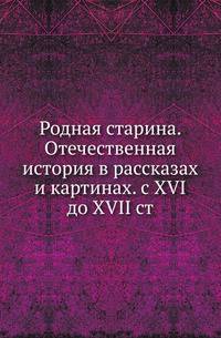 Родная старина. Отечественная история в рассказах и картинах. с XVI до XVII ст.