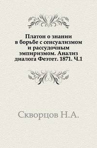 Платон о знании в борьбе с сенсуализмом и рассудочным эмпиризмом. Анализ диалога Феэтет. 1871. Часть 1