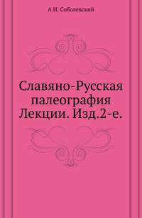 Славяно-Русская палеография.. Лекции. Изд.2-е.