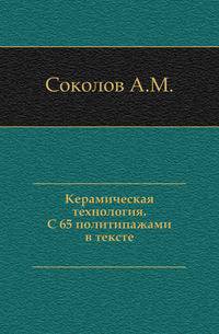 Керамическая технология. С 65 политипажами в тексте.