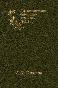 Русская морская библиотека 1701-1851. Исчисление и описание книг, рукописей и статей по морскому делу за 150 лет. Изд.2-е.
