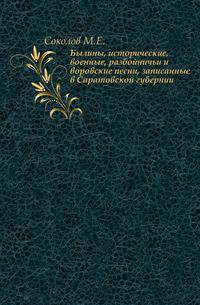 Былины, исторические, военные, разбойничьи и воровские песни, записанные в Саратовской губернии.