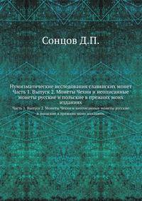Нумизматические исследования славянских монет.. Часть 1. Выпуск 2. Монеты Чехии и неописанные монеты русские и польские в прежних моих изданиях.