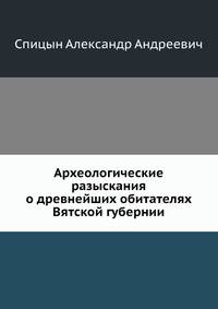 Археологические разыскания о древнейших обитателях Вятской губернии.