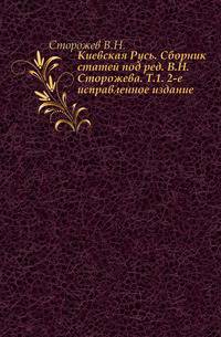 Киевская Русь. Сборник статей под ред. В.Н.Сторожева. Т.1. 2-е исправленное издание.