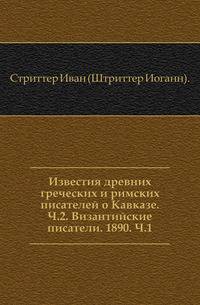 Известия древних греческих и римских писателей о Кавказе. Ч.2. Византийские писатели. 1890. Ч.1.