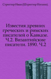 Известия древних греческих и римских писателей о Кавказе. Ч.2. Византийские писатели. 1890. Ч.2.
