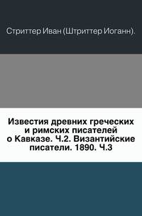 Известия древних греческих и римских писателей о Кавказе. Ч.2. Византийские писатели. 1890. Ч.3.