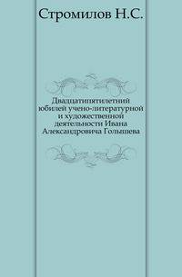 Двадцатипятилетний юбилей учено-литературной и художественной деятельности Ивана Александровича Голышева.