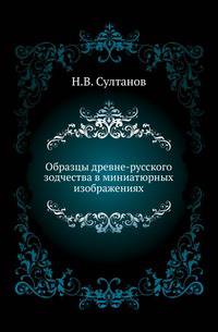 Образцы древне-русского зодчества в миниатюрных изображениях.