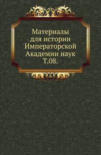 Материалы для истории Императорской Академии наук. Том 08