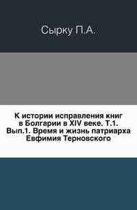 К истории исправления книг в Болгарии в XIV веке.. Время и жизнь патриарха Евфимия Терновского. Том I, выпуск 1.