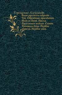 Быт русского народа. Ч.6. Обрядные праздники. Неделя ваий. Пасха. Русальная неделя. Семик. Троицын день. Первое апреля. Первое мая.
