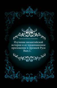 Изучение византийской истории и ее тенденциозное приложение в Древней Руси. Выпуск 1