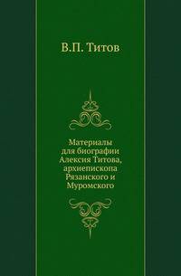 Материалы для биографии Алексия Титова, архиепископа Рязанского и Муромского.