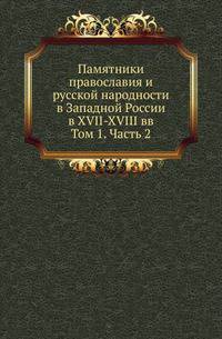 Памятники православия и русской народности в Западной России в XVII-XVIII вв. Т.1. Акты по истории заграничных монастырей Киевской епархии XVII-XVIII вв. Ч.2.