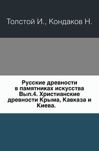 Русские древности в памятниках искусства. Выпуск 4. Христианские древности Крыма, Кавказа и Киева