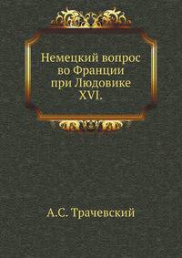 Немецкий вопрос во Франции при Людовике XVI. (С приложением оправдательных документов). (Записки Императорского Новороссийского ун-та, том 31. 1880).