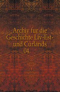 Archiv fur die Geschichte Liv-Est- und Curlands.. 04.