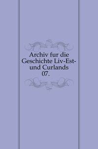Archiv fur die Geschichte Liv-Est- und Curlands.. 07.1