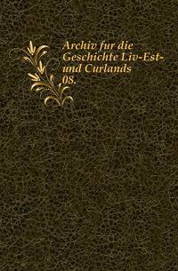 Archiv fur die Geschichte Liv-Est- und Curlands.. 08.
