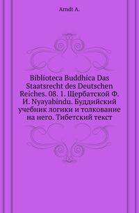 Biblioteca Buddhica Das Staatsrecht des Deutschen Reiches. 08. 1. Щербатской Ф.И. Nyayabindu. Буддийский учебник логики и толкование на него. Тибетский текст