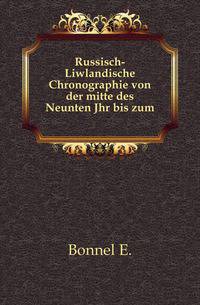 Russisch-Liwlandische Chronographie von der mitte des Neunten Jahrhunderts bis zum jahre 1410/