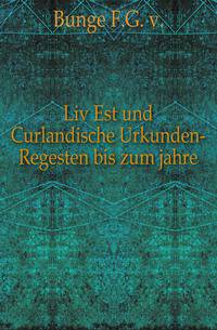 Liv Est und Curlandische Urkunden-Regesten 1300 bis zum jahre
