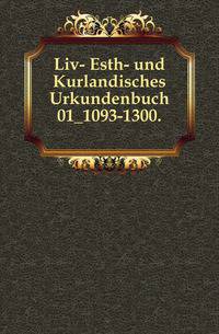 Liv-, Esth- und Curlandisches Urkundenbuch nebst Regesten. 01