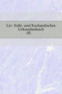 Liv-, Esth- und Curlandisches Urkundenbuch nebst Regesten. 05.