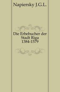 Die Erbebucher der Stadt Riga. 1384-1579.