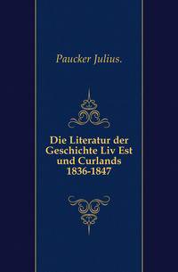 Die Literatur der Geschichte Liv Est und Curlands 1836-1847.