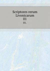 Scriptores rerum Livonicarum.. 01.