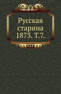Русская старина. 1873. Том 7